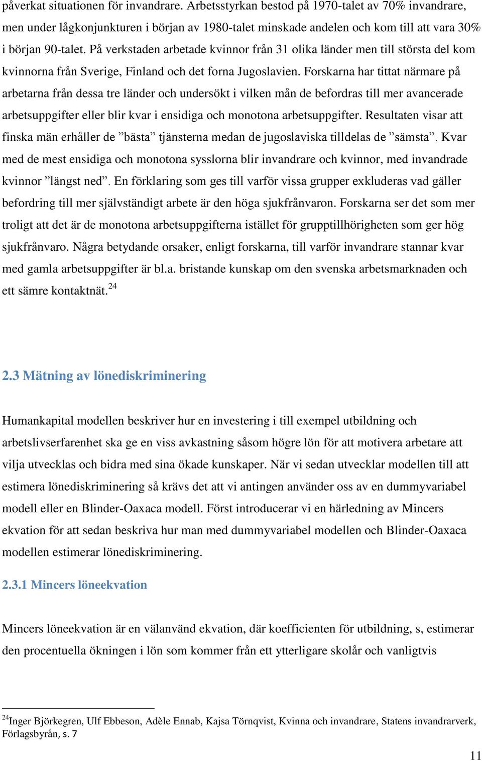 På verkstaden arbetade kvinnor från 31 olika länder men till största del kom kvinnorna från Sverige, Finland och det forna Jugoslavien.