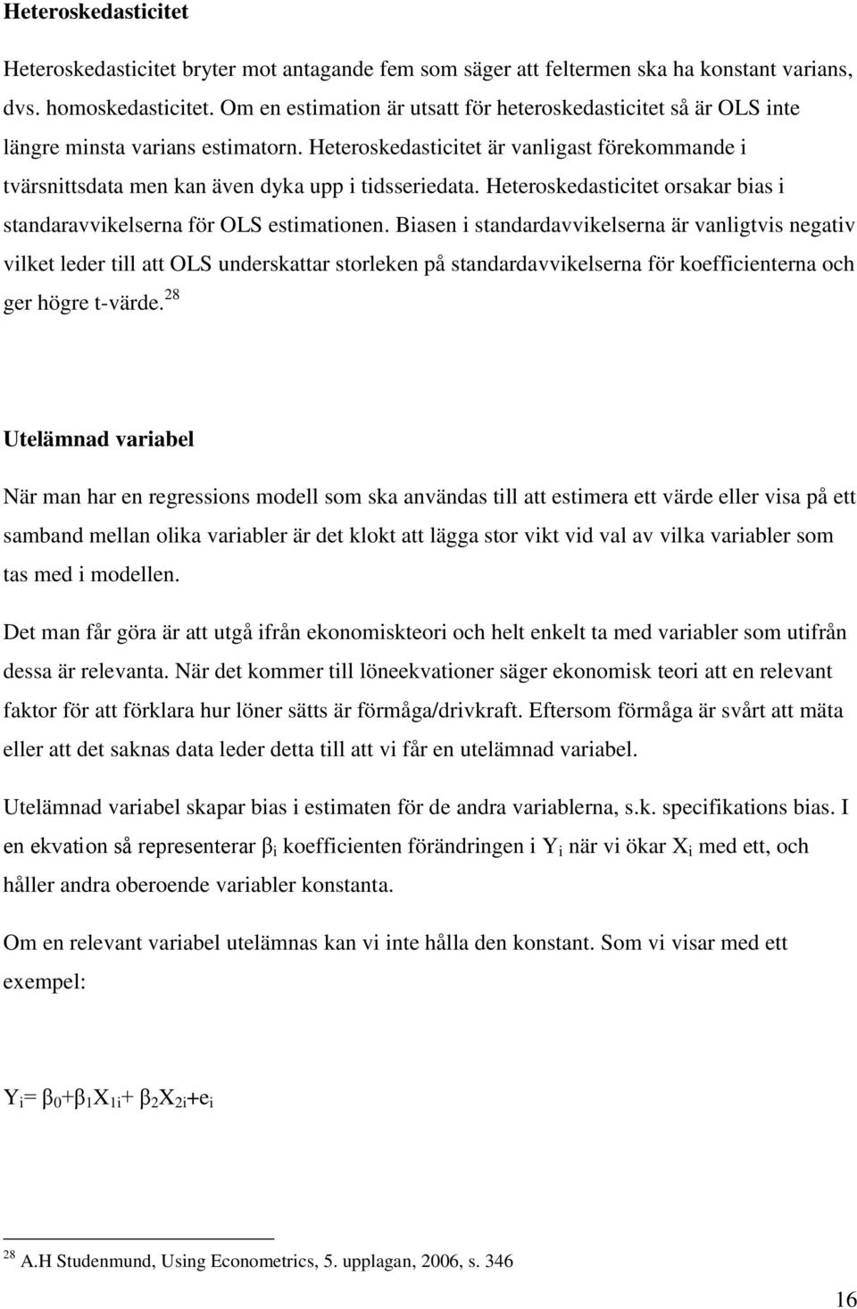 Heteroskedasticitet är vanligast förekommande i tvärsnittsdata men kan även dyka upp i tidsseriedata. Heteroskedasticitet orsakar bias i standaravvikelserna för OLS estimationen.