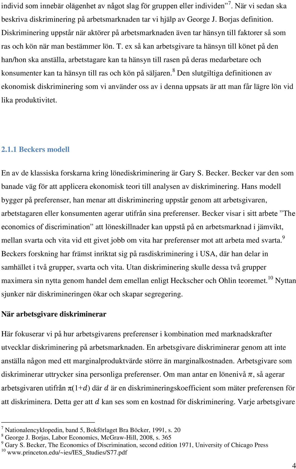 ex så kan arbetsgivare ta hänsyn till könet på den han/hon ska anställa, arbetstagare kan ta hänsyn till rasen på deras medarbetare och konsumenter kan ta hänsyn till ras och kön på säljaren.