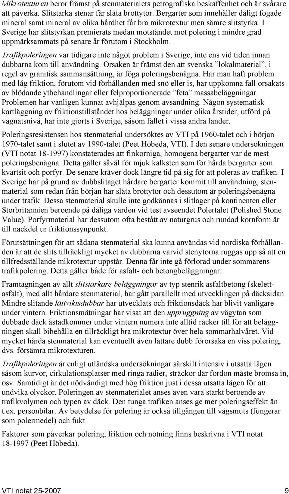 I Sverige har slitstyrkan premierats medan motståndet mot polering i mindre grad uppmärksammats på senare år förutom i Stockholm.