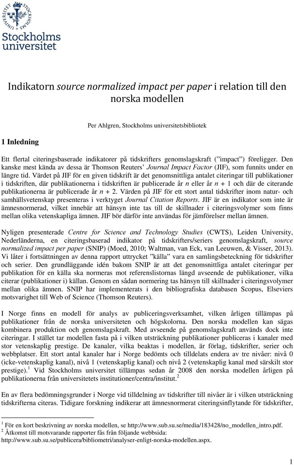 Värdet på JIF för en given tidskrift är det genomsnittliga antalet citeringar till publikationer i tidskriften, där publikationerna i tidskriften är publicerade år n eller år n + 1 och där de