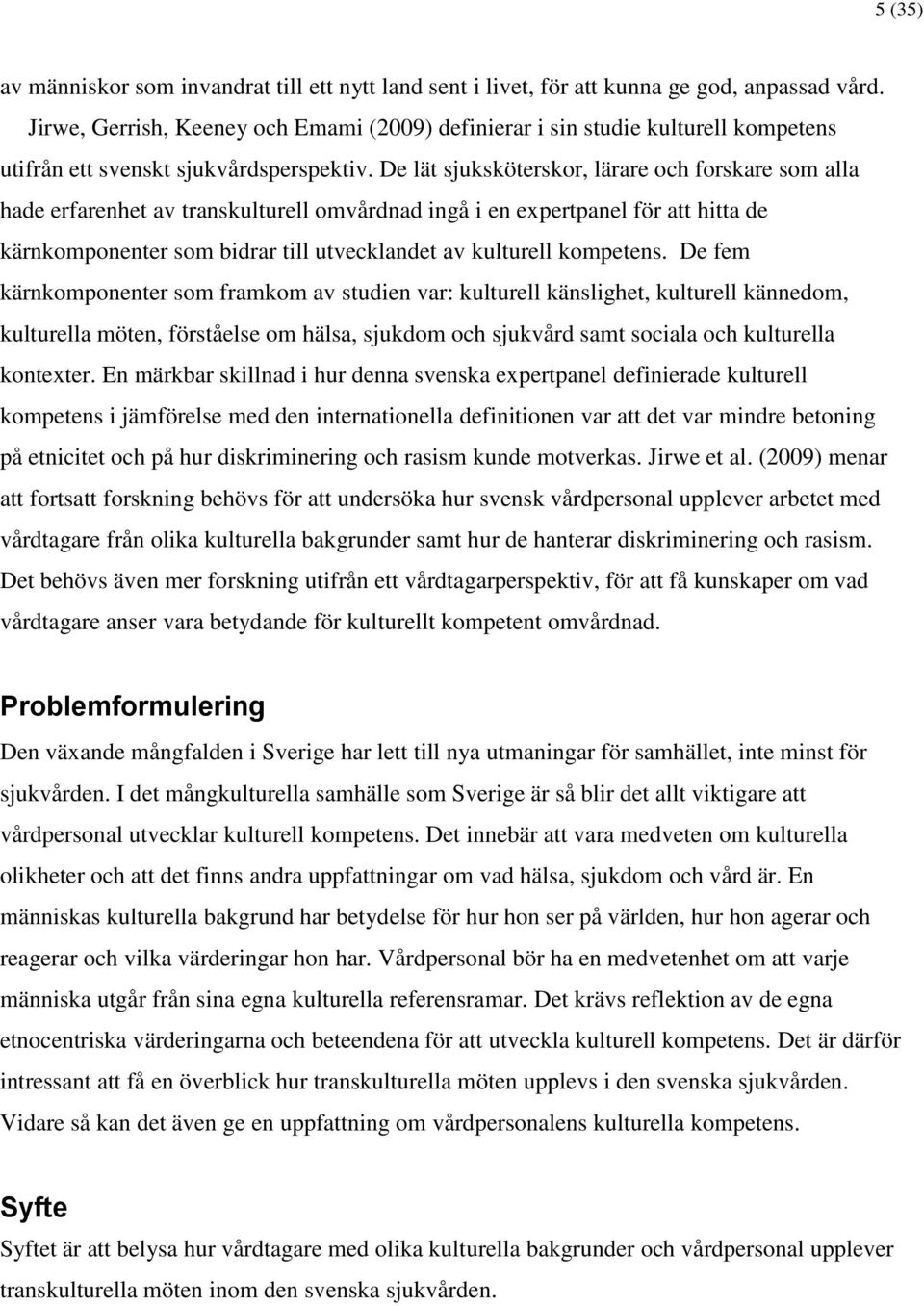 De lät sjuksköterskor, lärare och forskare som alla hade erfarenhet av transkulturell omvårdnad ingå i en expertpanel för att hitta de kärnkomponenter som bidrar till utvecklandet av kulturell