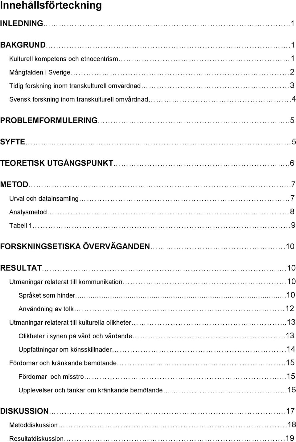 .5 SYFTE 5 TEORETISK UTGÅNGSPUNKT..6 METOD..7 Urval och datainsamling 7 Analysmetod 8 Tabell 1 9 FORSKNINGSETISKA ÖVERVÄGANDEN.10 RESULTAT.