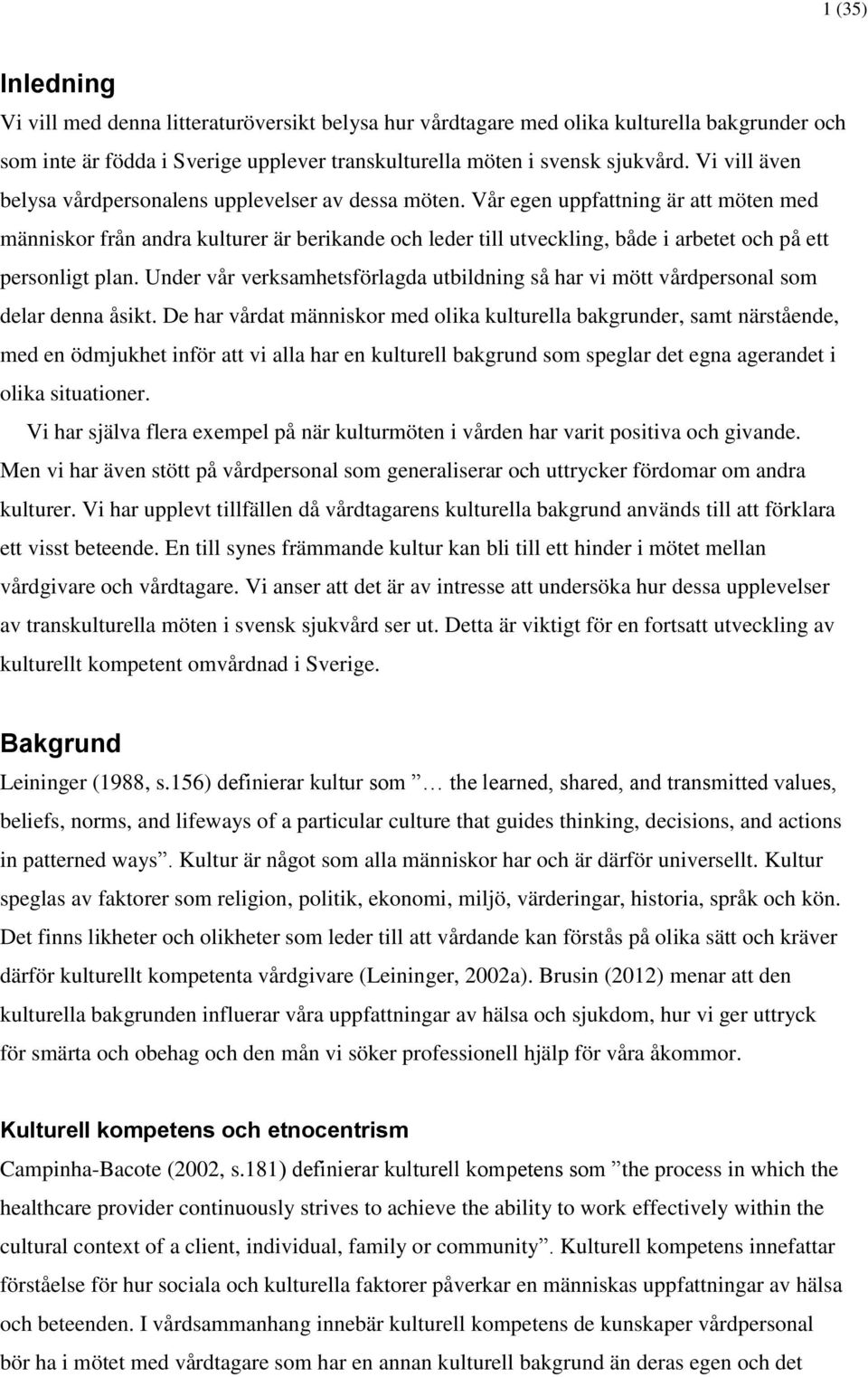 Vår egen uppfattning är att möten med människor från andra kulturer är berikande och leder till utveckling, både i arbetet och på ett personligt plan.