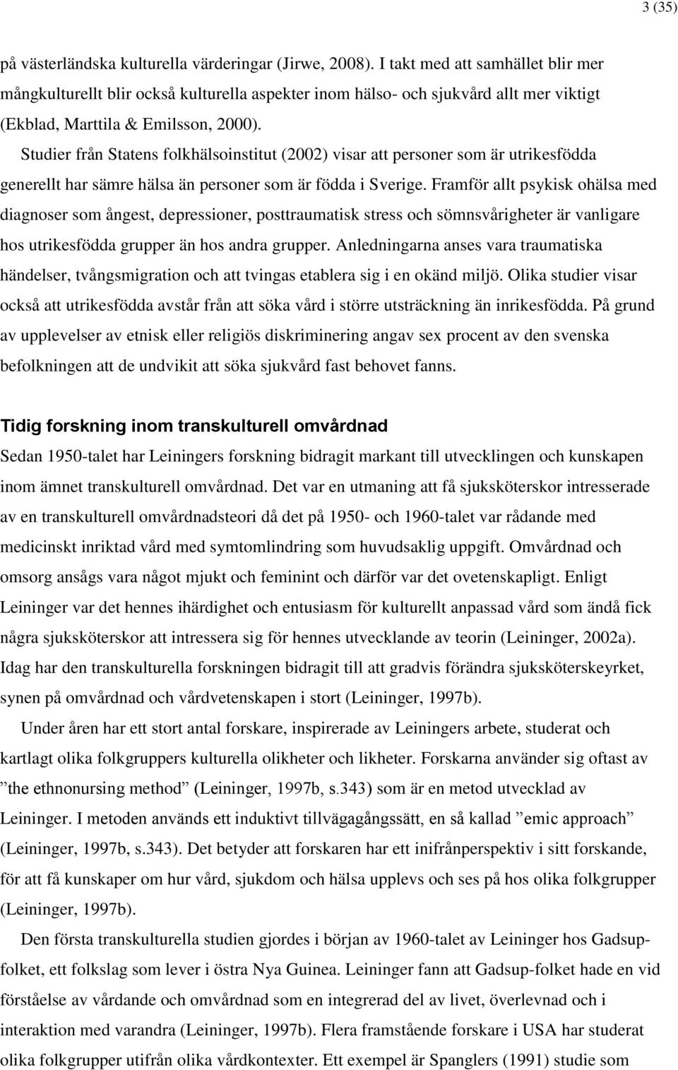 Studier från Statens folkhälsoinstitut (2002) visar att personer som är utrikesfödda generellt har sämre hälsa än personer som är födda i Sverige.