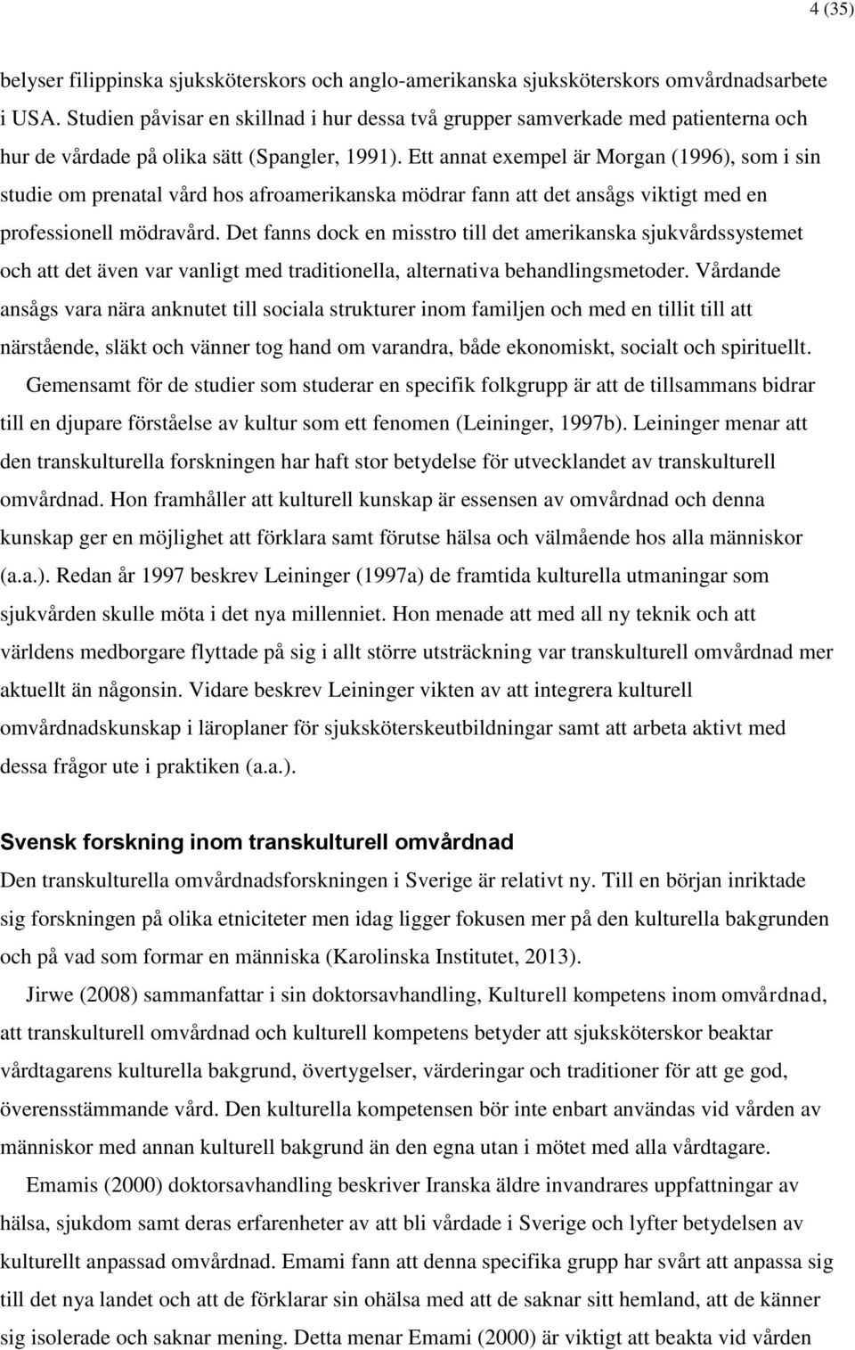 Ett annat exempel är Morgan (1996), som i sin studie om prenatal vård hos afroamerikanska mödrar fann att det ansågs viktigt med en professionell mödravård.