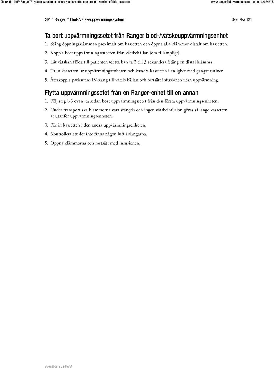 Låt vätskan flöda till patienten (detta kan ta 2 till 3 sekunder). Stäng en distal klämma. 4. Ta ut kassetten ur uppvärmningsenheten och kassera kassetten i enlighet med gängse rutiner. 5.