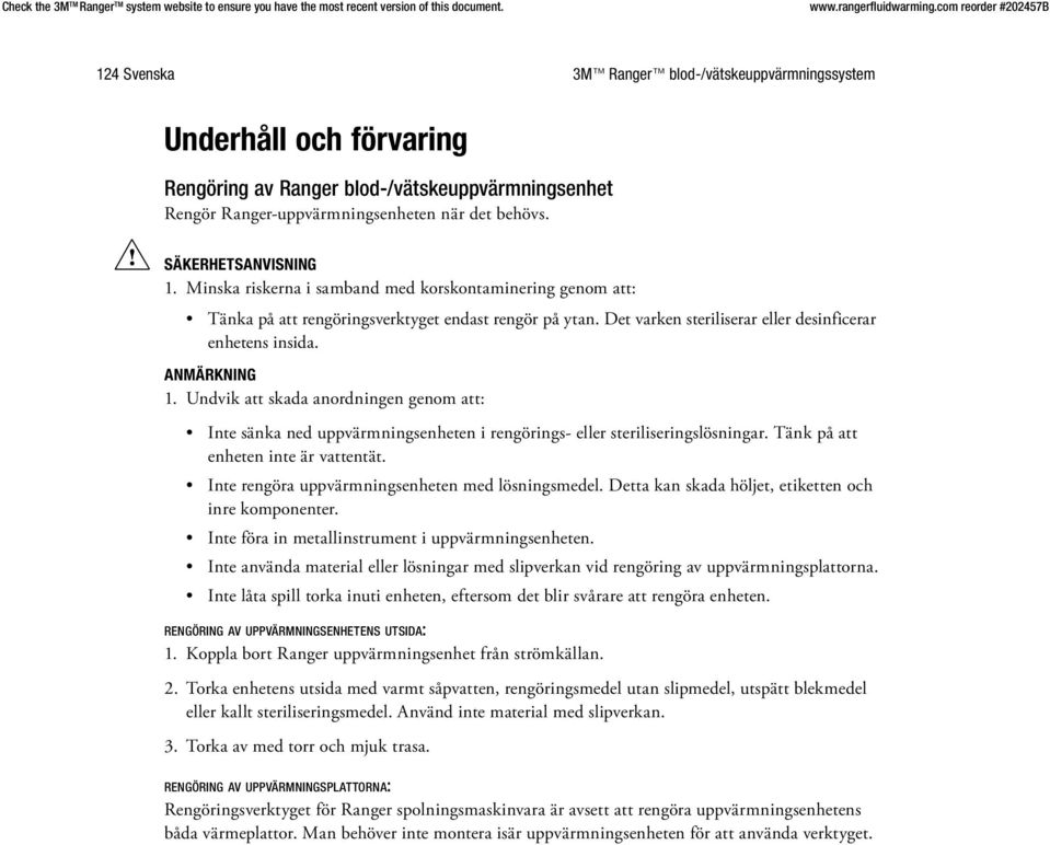 Undvik att skada anordningen genom att: Inte sänka ned uppvärmningsenheten i rengörings- eller steriliseringslösningar. Tänk på att enheten inte är vattentät.