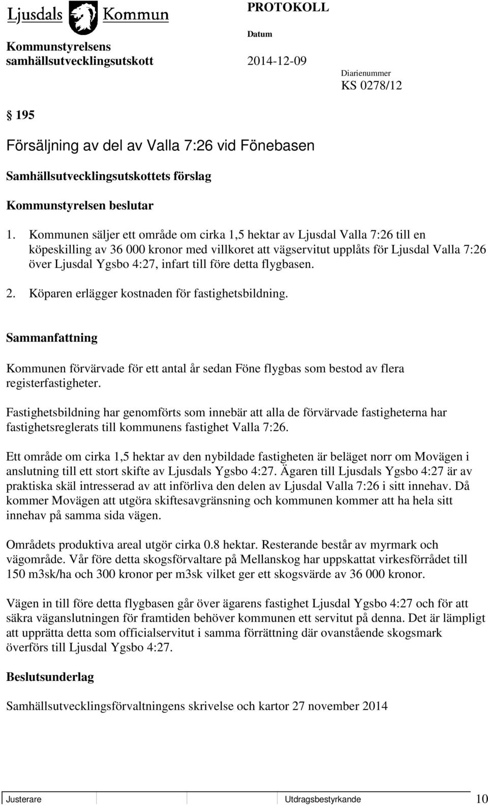 till före detta flygbasen. 2. Köparen erlägger kostnaden för fastighetsbildning. Kommunen förvärvade för ett antal år sedan Föne flygbas som bestod av flera registerfastigheter.