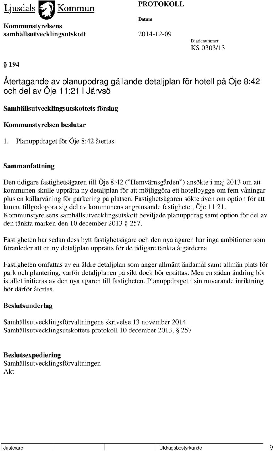 Den tidigare fastighetsägaren till Öje 8:42 ( Hemvärnsgården ) ansökte i maj 2013 om att kommunen skulle upprätta ny detaljplan för att möjliggöra ett hotellbygge om fem våningar plus en källarvåning