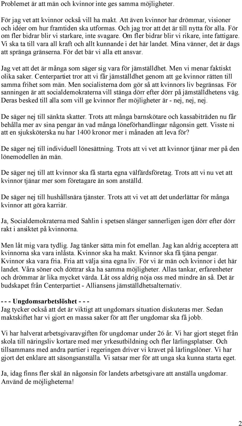 Vi ska ta till vara all kraft och allt kunnande i det här landet. Mina vänner, det är dags att spränga gränserna. För det bär vi alla ett ansvar.