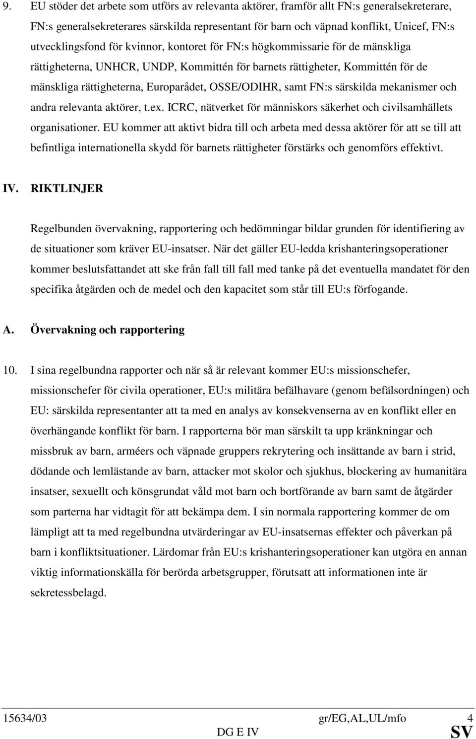OSSE/ODIHR, samt FN:s särskilda mekanismer och andra relevanta aktörer, t.ex. ICRC, nätverket för människors säkerhet och civilsamhällets organisationer.