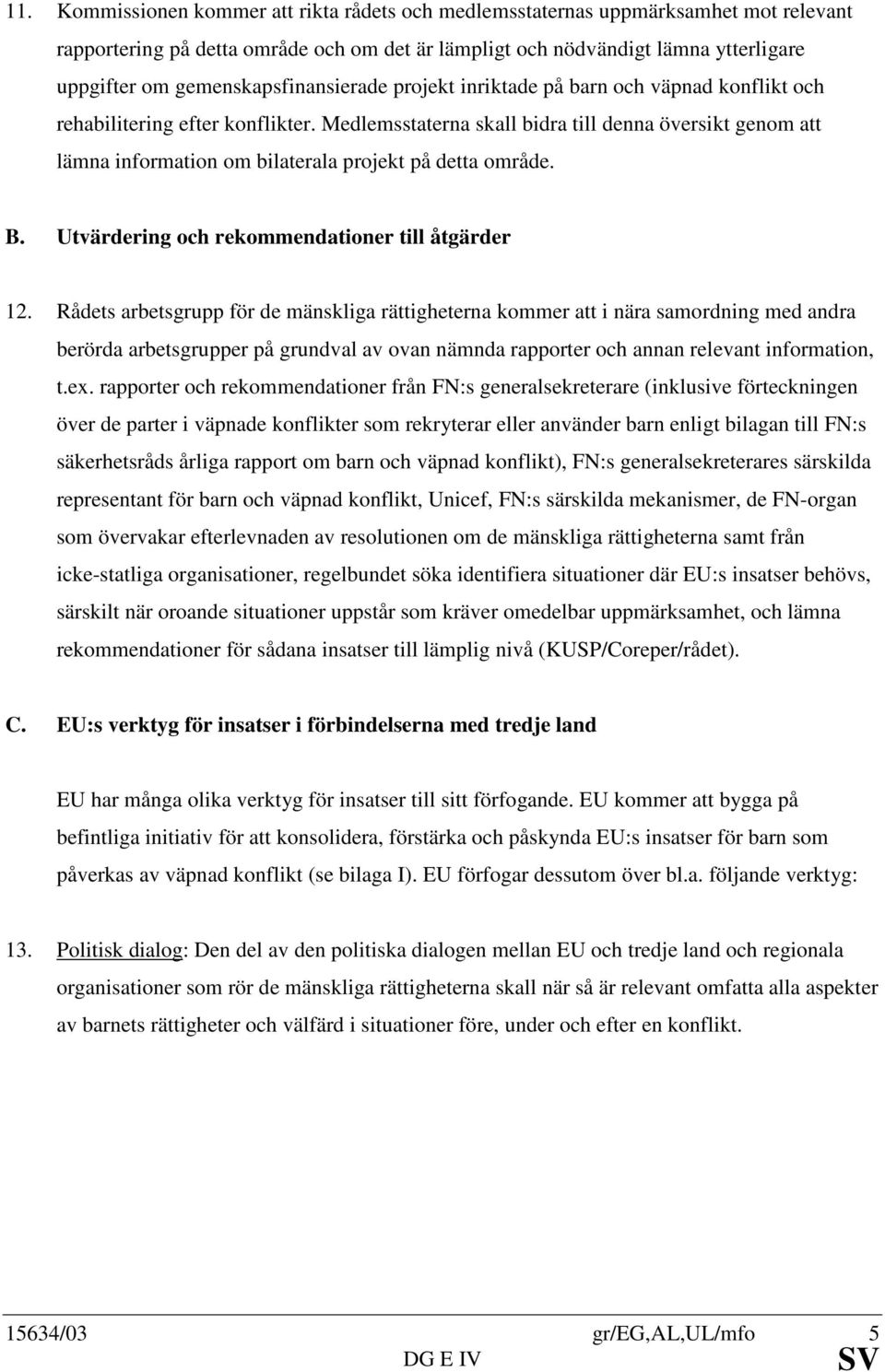 Medlemsstaterna skall bidra till denna översikt genom att lämna information om bilaterala projekt på detta område. B. Utvärdering och rekommendationer till åtgärder 12.