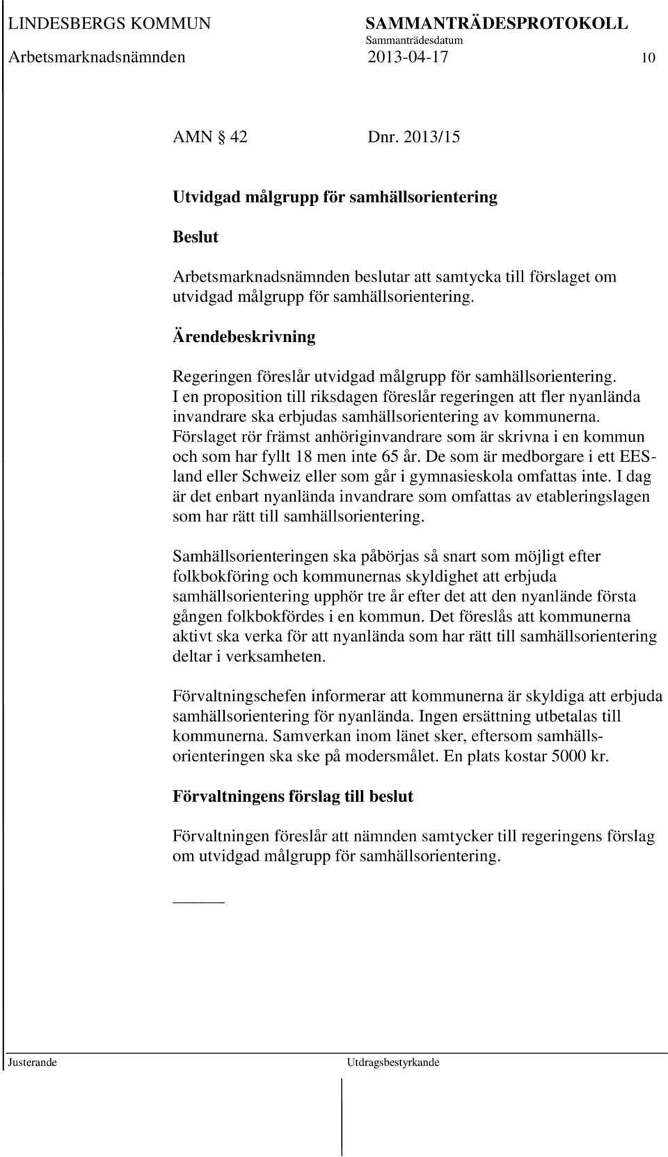 Regeringen föreslår utvidgad målgrupp för samhällsorientering. I en proposition till riksdagen föreslår regeringen att fler nyanlända invandrare ska erbjudas samhällsorientering av kommunerna.