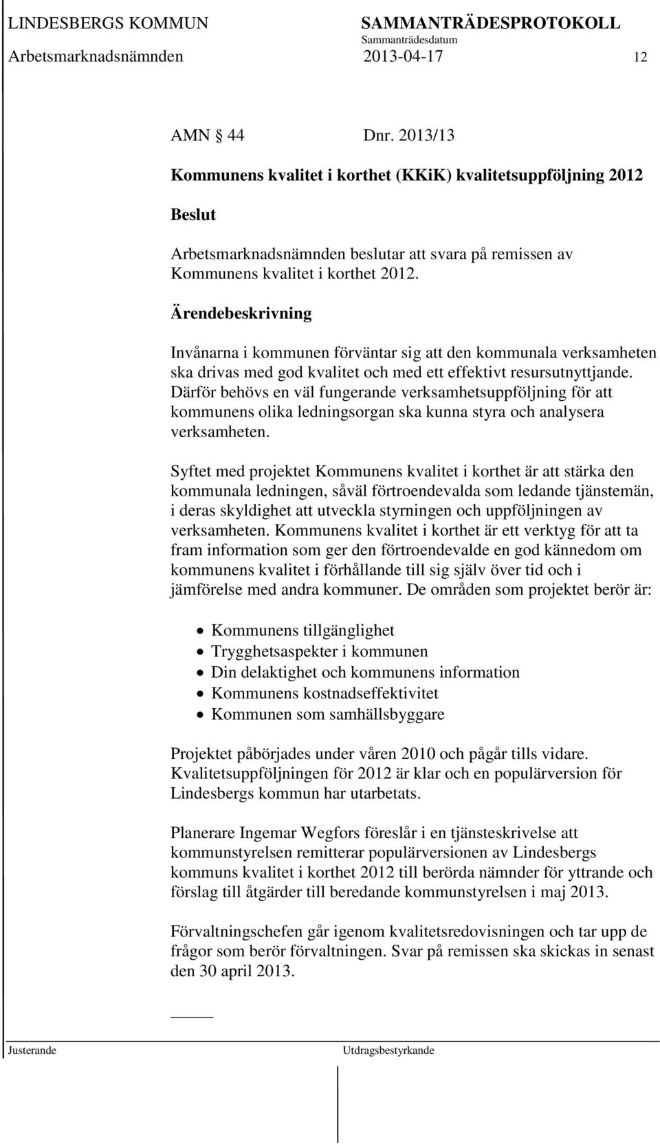 Invånarna i kommunen förväntar sig att den kommunala verksamheten ska drivas med god kvalitet och med ett effektivt resursutnyttjande.