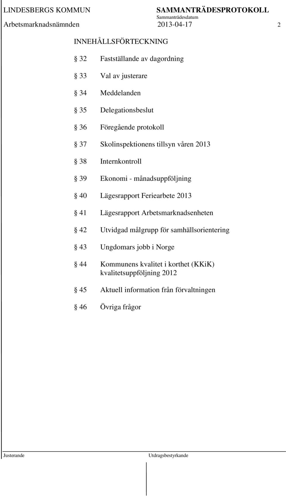 40 Lägesrapport Feriearbete 2013 41 Lägesrapport Arbetsmarknadsenheten 42 Utvidgad målgrupp för samhällsorientering 43 Ungdomars