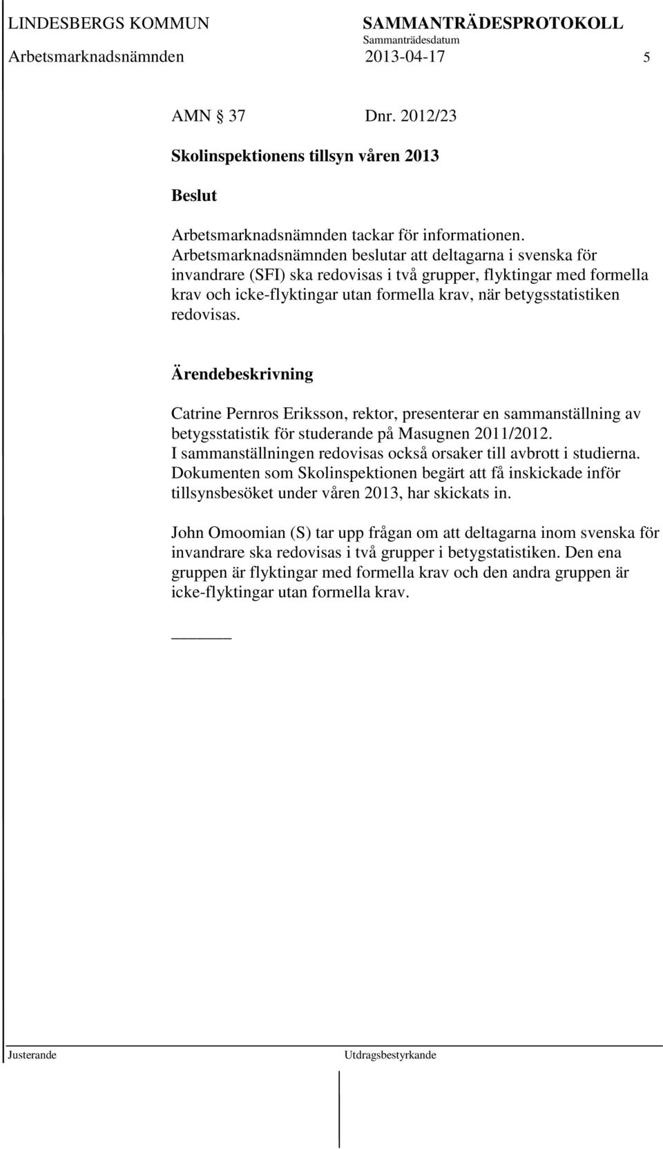 redovisas. Catrine Pernros Eriksson, rektor, presenterar en sammanställning av betygsstatistik för studerande på Masugnen 2011/2012.