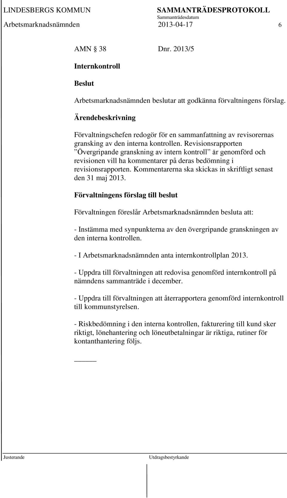 Revisionsrapporten Övergripande granskning av intern kontroll är genomförd och revisionen vill ha kommentarer på deras bedömning i revisionsrapporten.