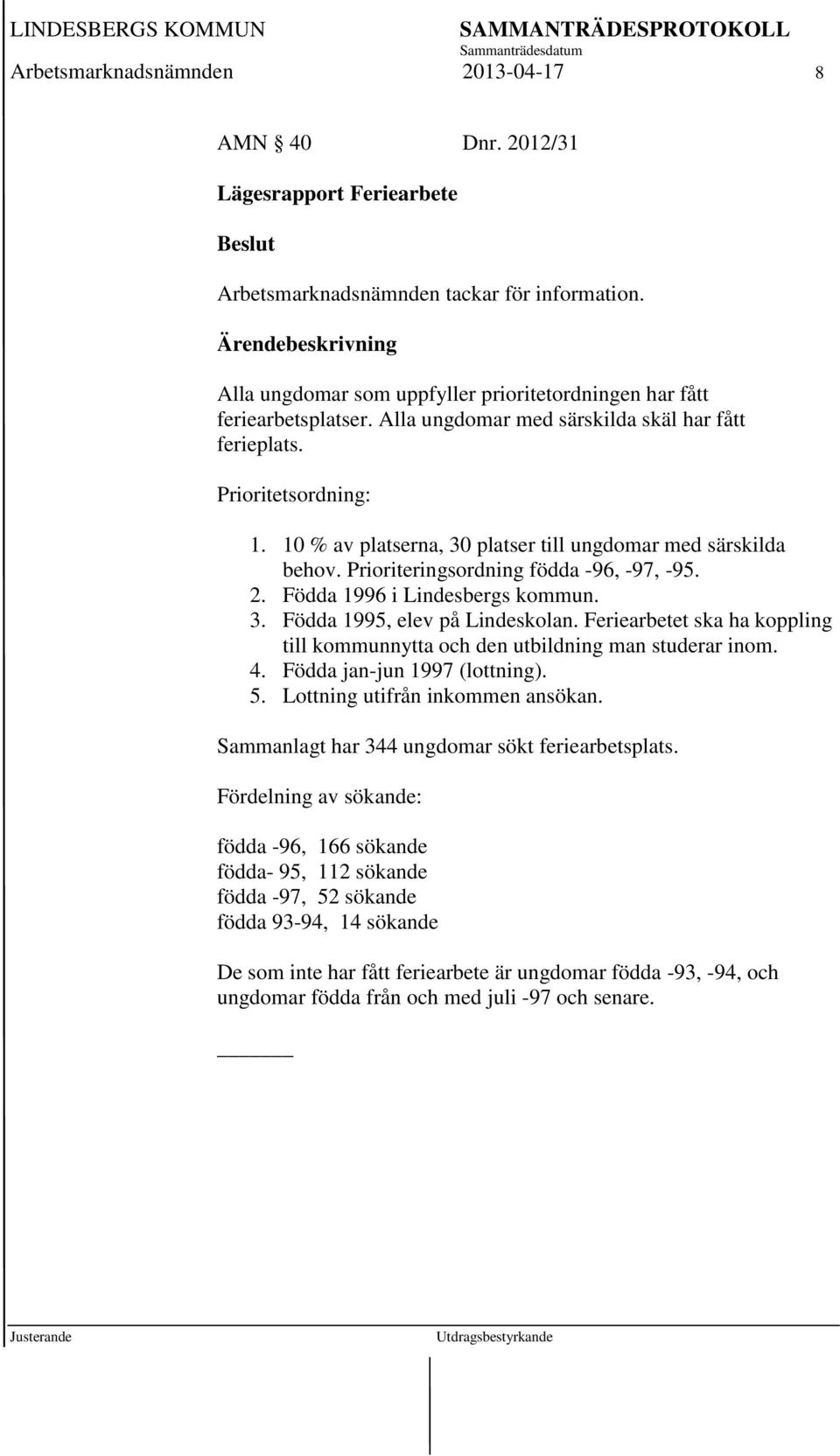 10 % av platserna, 30 platser till ungdomar med särskilda behov. Prioriteringsordning födda -96, -97, -95. 2. Födda 1996 i Lindesbergs kommun. 3. Födda 1995, elev på Lindeskolan.