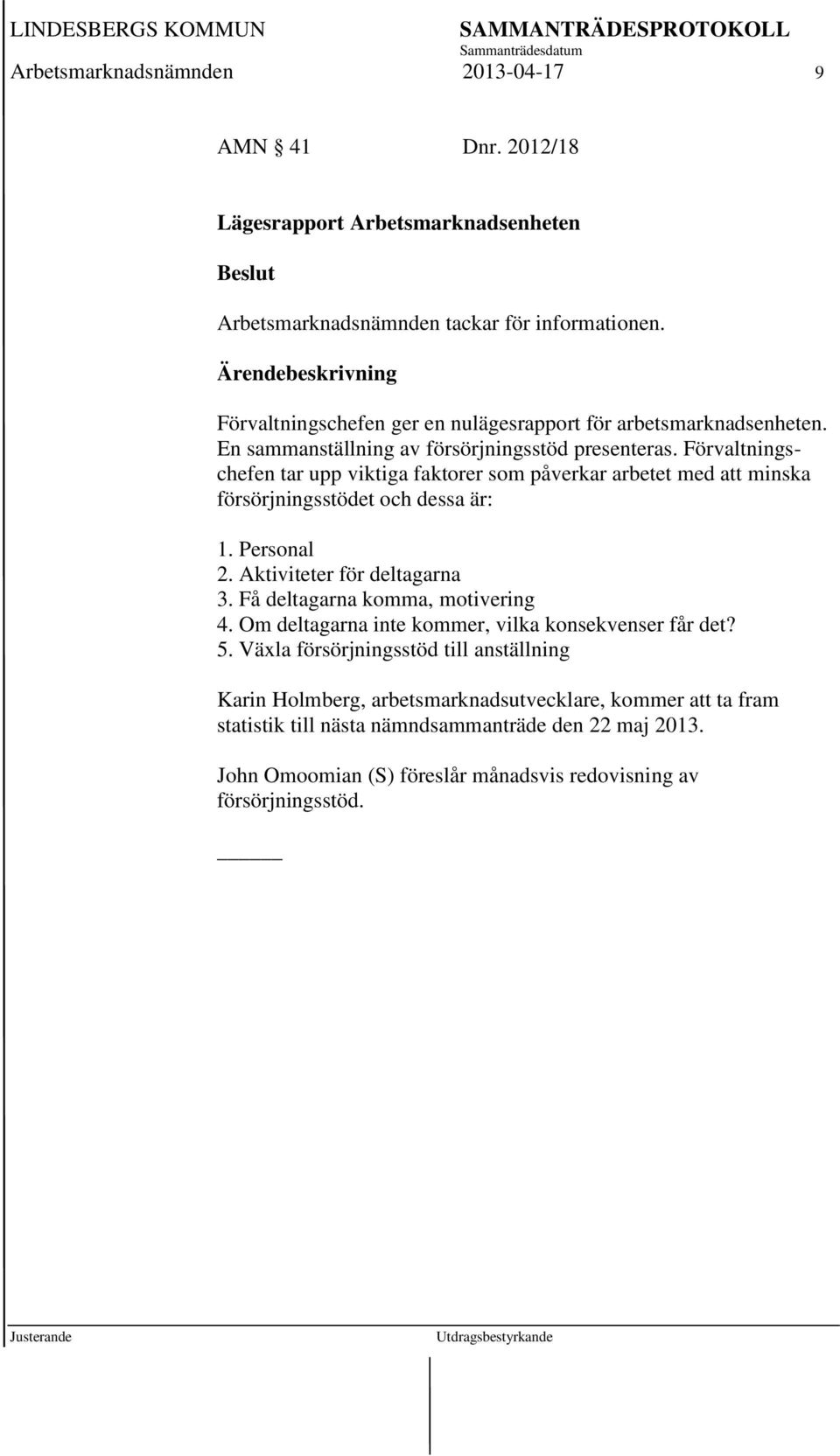 Förvaltningschefen tar upp viktiga faktorer som påverkar arbetet med att minska försörjningsstödet och dessa är: 1. Personal 2. Aktiviteter för deltagarna 3.