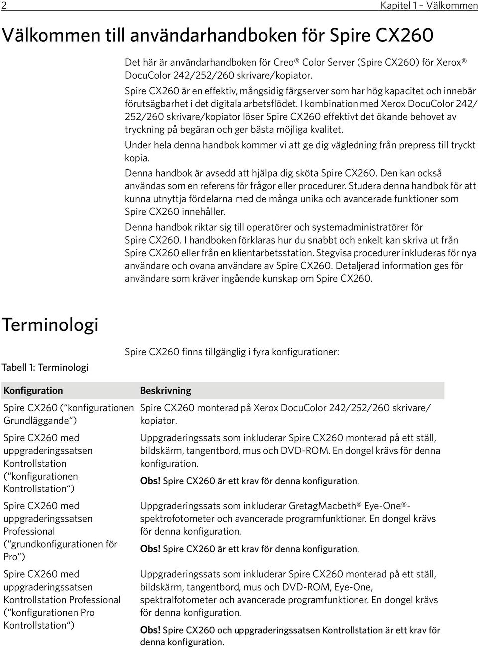 I kombination med Xerox DocuColor 242/ 252/260 skrivare/kopiator löser Spire CX260 effektivt det ökande behovet av tryckning på begäran och ger bästa möjliga kvalitet.