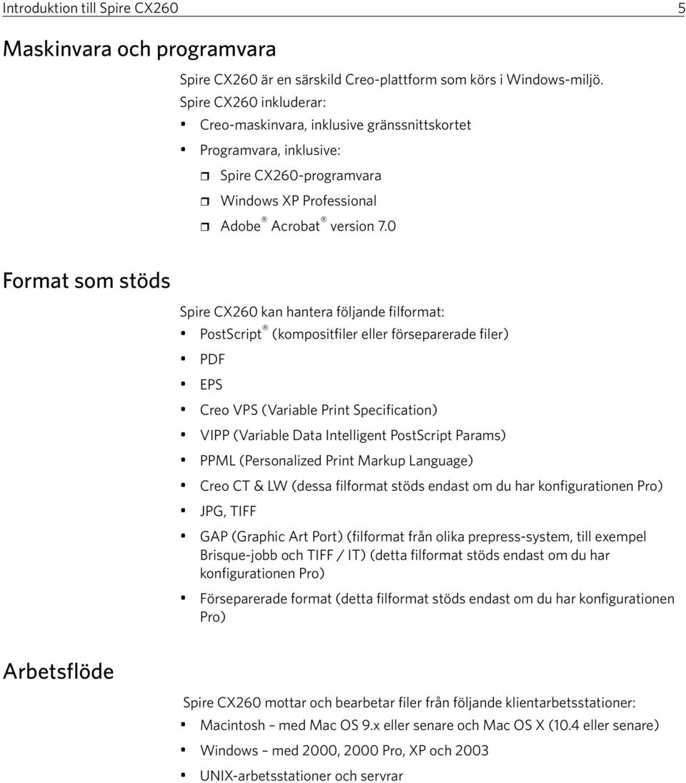 0 Format som stöds Spire CX260 kan hantera följande filformat: PostScript (kompositfiler eller förseparerade filer) PDF EPS Creo VPS (Variable Print Specification) VIPP (Variable Data Intelligent