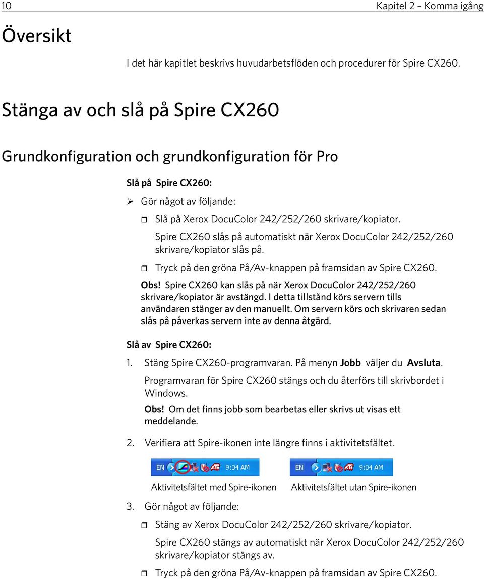 Spire CX260 slås på automatiskt när Xerox DocuColor 242/252/260 skrivare/kopiator slås på. Tryck på den gröna På/Av-knappen på framsidan av Spire CX260. Obs!