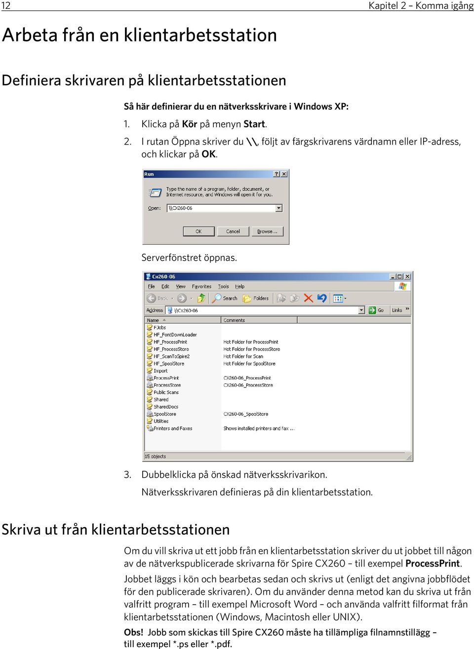 Skriva ut från klientarbetsstationen Om du vill skriva ut ett jobb från en klientarbetsstation skriver du ut jobbet till någon av de nätverkspublicerade skrivarna för Spire CX260 till exempel