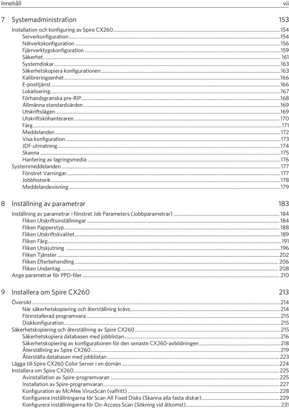 ..169 Utskriftsköhanteraren... 170 Färg...171 Meddelanden...172 Visa konfiguration...173 JDF-utmatning...174 Skanna...175 Hantering av lagringsmedia...176 Systemmeddelanden...177 Fönstret Varningar.