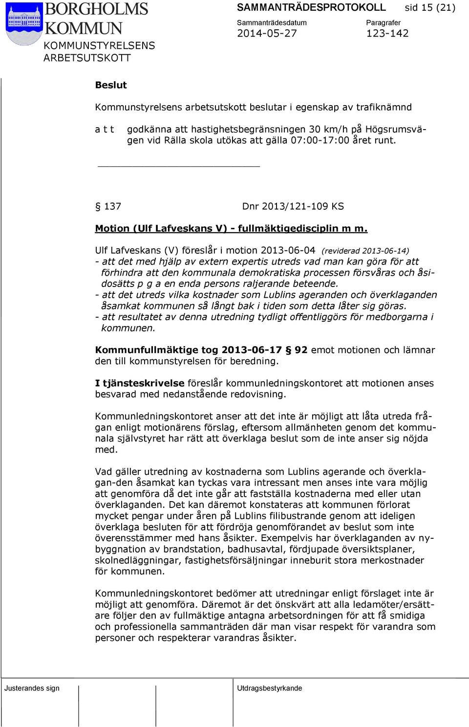 Ulf Lafveskans (V) föreslår i motion 2013-06-04 (reviderad 2013-06-14) - att det med hjälp av extern expertis utreds vad man kan göra för att förhindra att den kommunala demokratiska processen