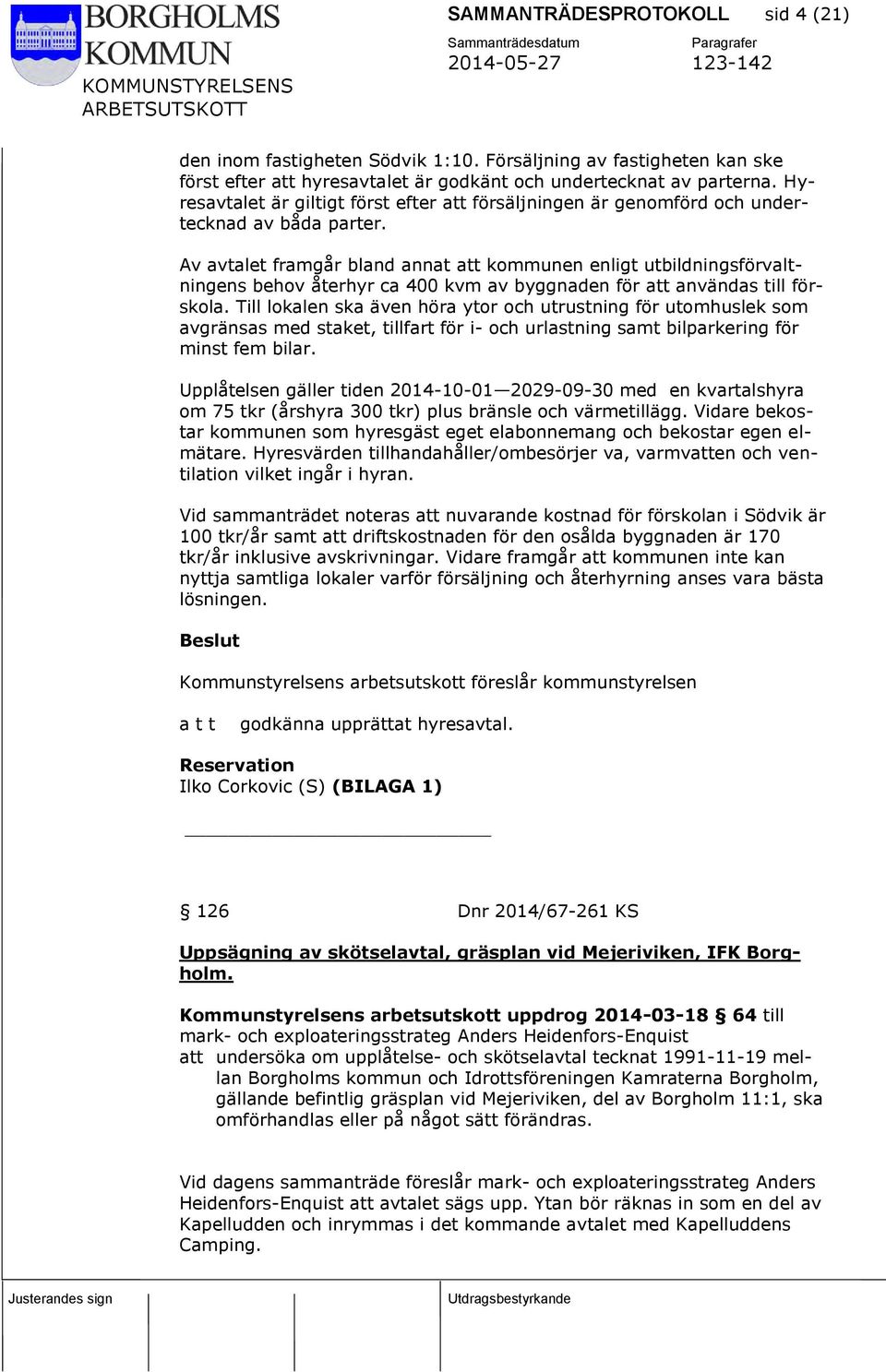 Av avtalet framgår bland annat att kommunen enligt utbildningsförvaltningens behov återhyr ca 400 kvm av byggnaden för att användas till förskola.