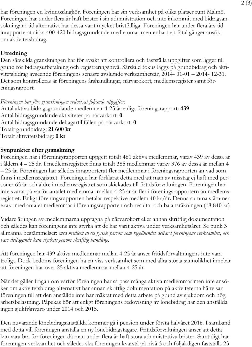 Föreningen har under flera års tid inrapporterat cirka 400-420 bidragsgrundande medlemmar men enbart ett fåtal gånger ansökt om aktivitetsbidrag.