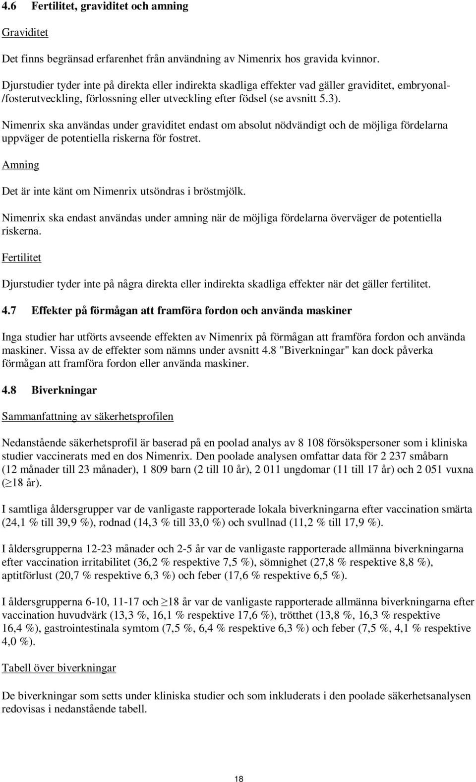 imenrix ska användas under graviditet endast om absolut nödvändigt och de möjliga fördelarna uppväger de potentiella riskerna för fostret. Amning Det är inte känt om imenrix utsöndras i bröstmjölk.