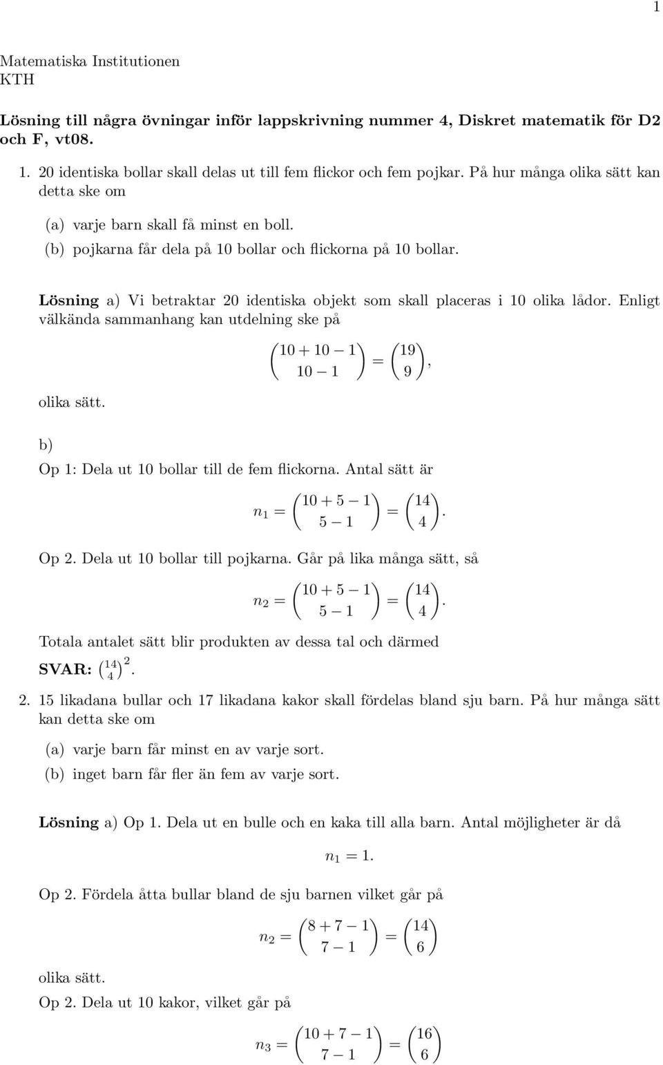 olika lådor Enligt välkända sammanhang kan utdelning ske på 10 + 10 1 19 10 1 9 olika sätt b Op 1: Dela ut 10 bollar till de fem flickorna Antal sätt är 10 + 5 1 14 n 1 5 1 4 Op Dela ut 10 bollar
