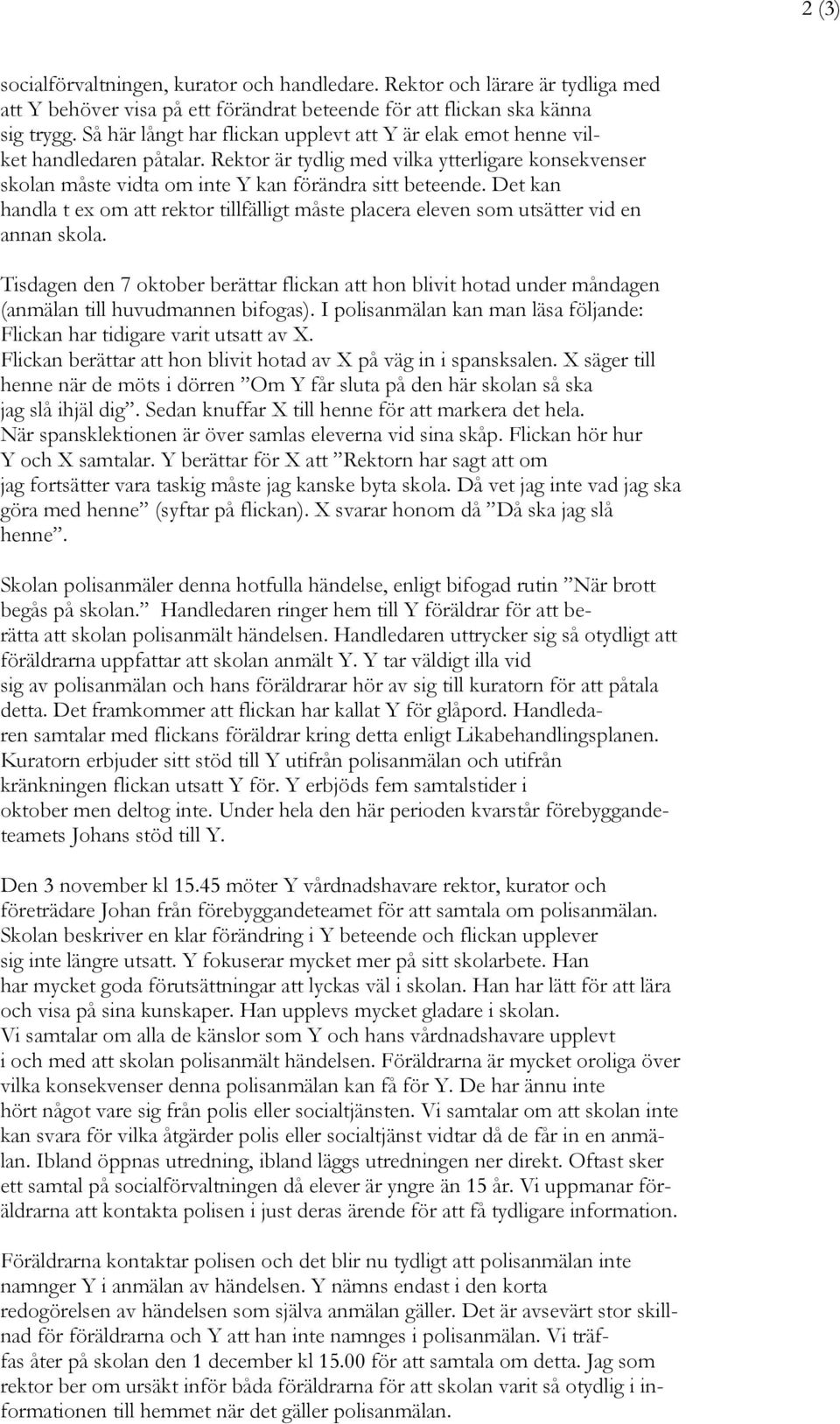 Det kan handla t ex om att rektor tillfälligt måste placera eleven som utsätter vid en annan skola.