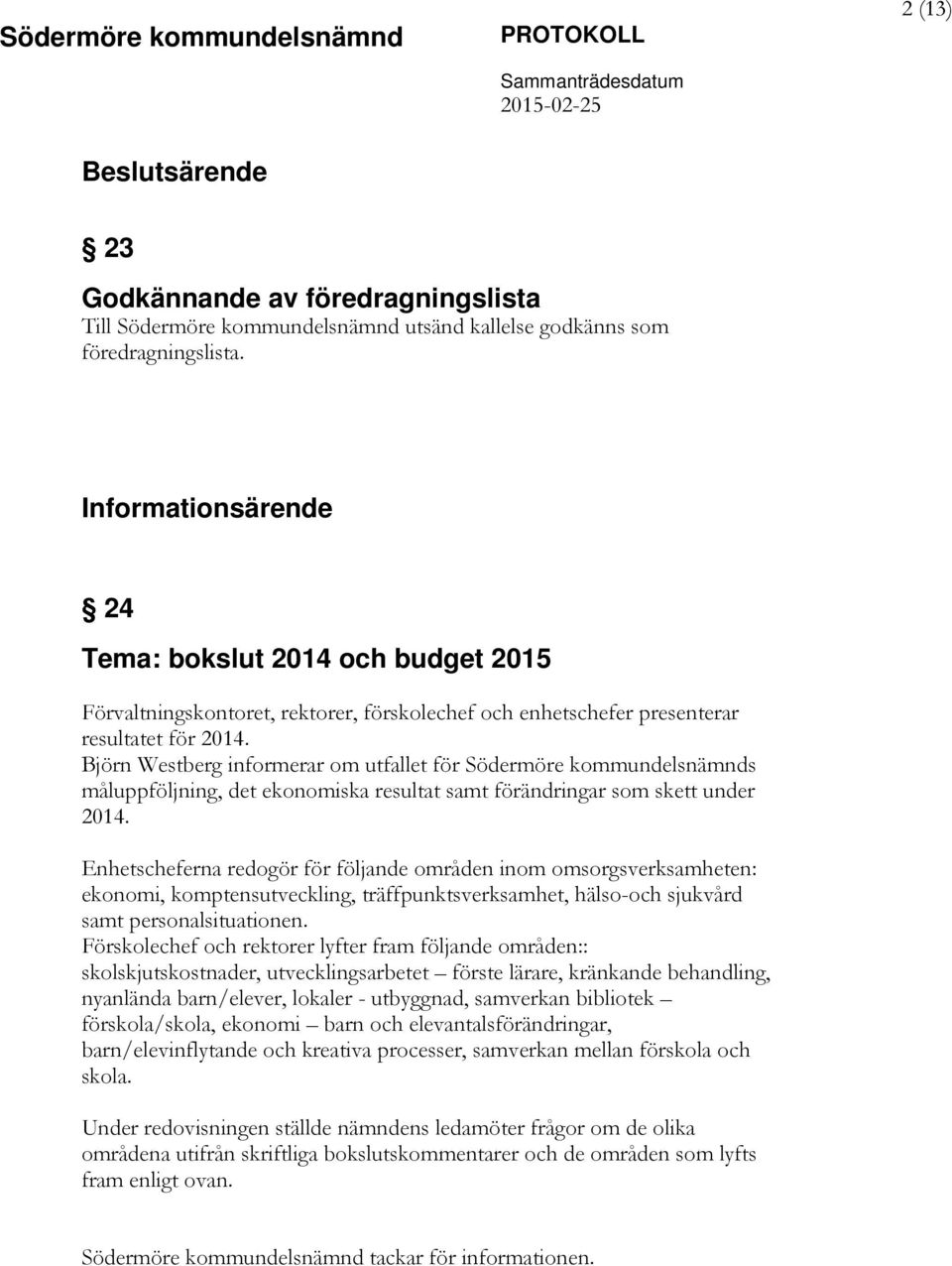 Björn Westberg informerar om utfallet för Södermöre kommundelsnämnds måluppföljning, det ekonomiska resultat samt förändringar som skett under 2014.