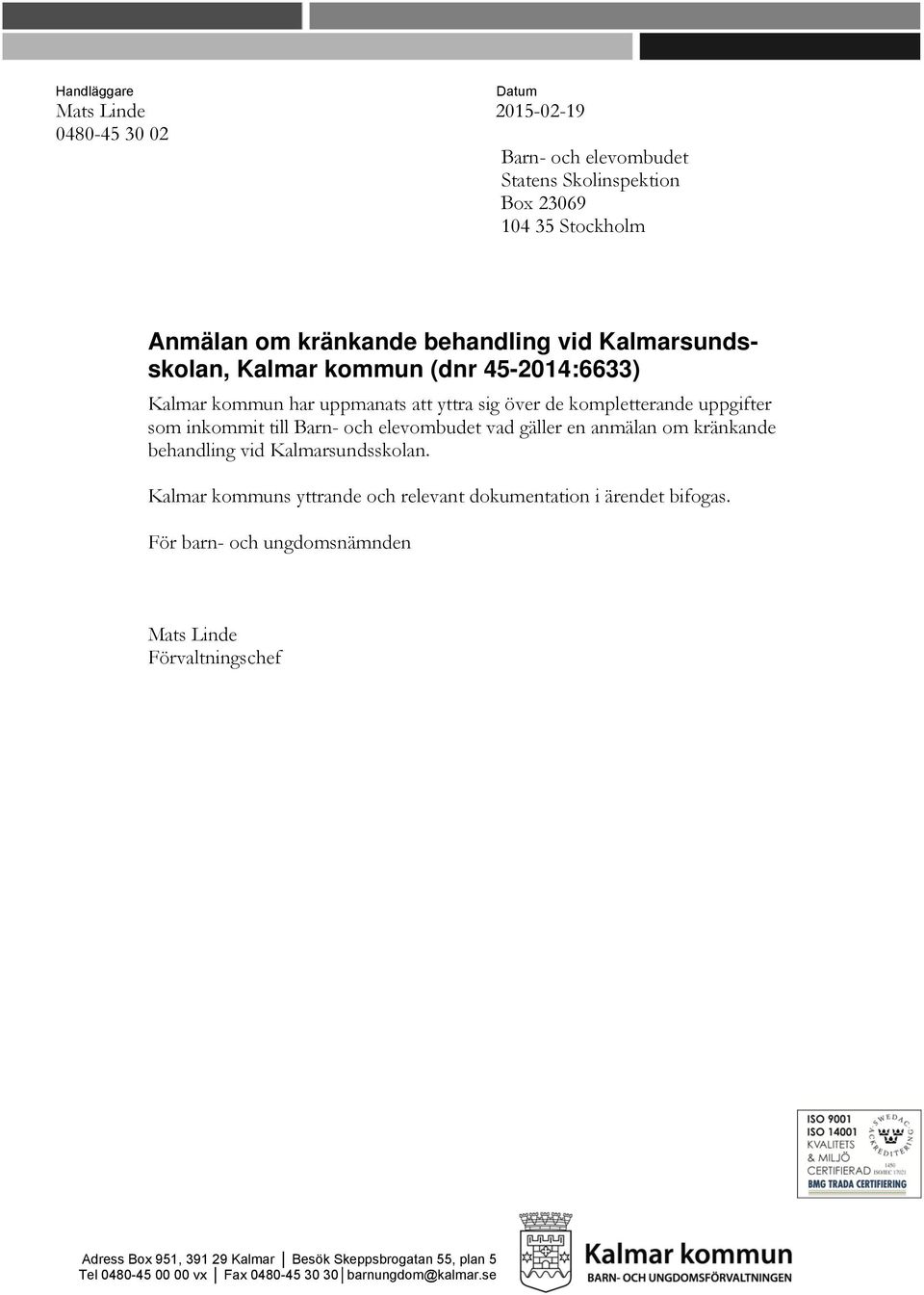 elevombudet vad gäller en anmälan om kränkande behandling vid Kalmarsundsskolan. Kalmar kommuns yttrande och relevant dokumentation i ärendet bifogas.