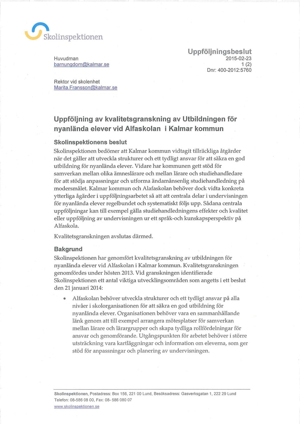 tillräckliga åtgärder när det gäller att utveckla strukturer och ett tydligt ansvar för att säkra en god utbildning för nyanlända elever.