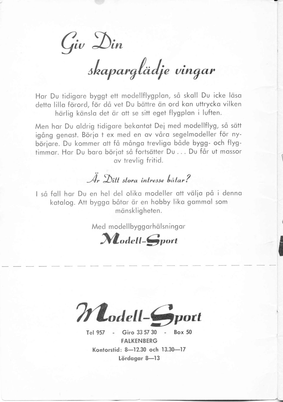 Du kommer ott få möngo trevligo böde bygg- och flygtimmor. Hor Du boro börlot sö fortsötter Du... Du för ut mossor ov trevlig fritid. 1, l,iu rtora intreron labn?