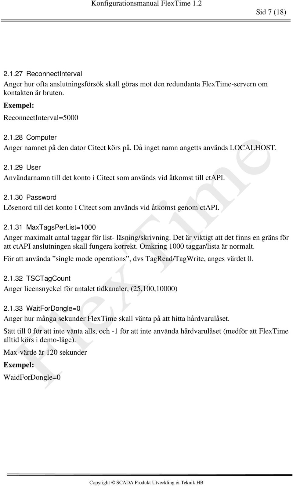 2.1.31 MaxTagsPerList=1000 Anger maximalt antal taggar för list- läsning/skrivning. Det är viktigt att det finns en gräns för att ctapi anslutningen skall fungera korrekt.