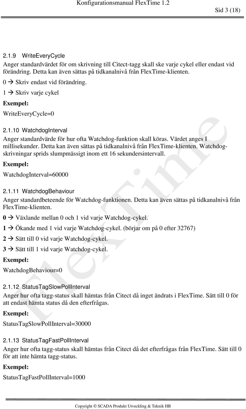 Detta kan även sättas på tidkanalnivå från FlexTime-klienten. Watchdogskrivningar sprids slumpmässigt inom ett 16 sekundersintervall. WatchdogInterval=60000 2.1.11 WatchdogBehaviour Anger standardbeteende för Watchdog-funktionen.