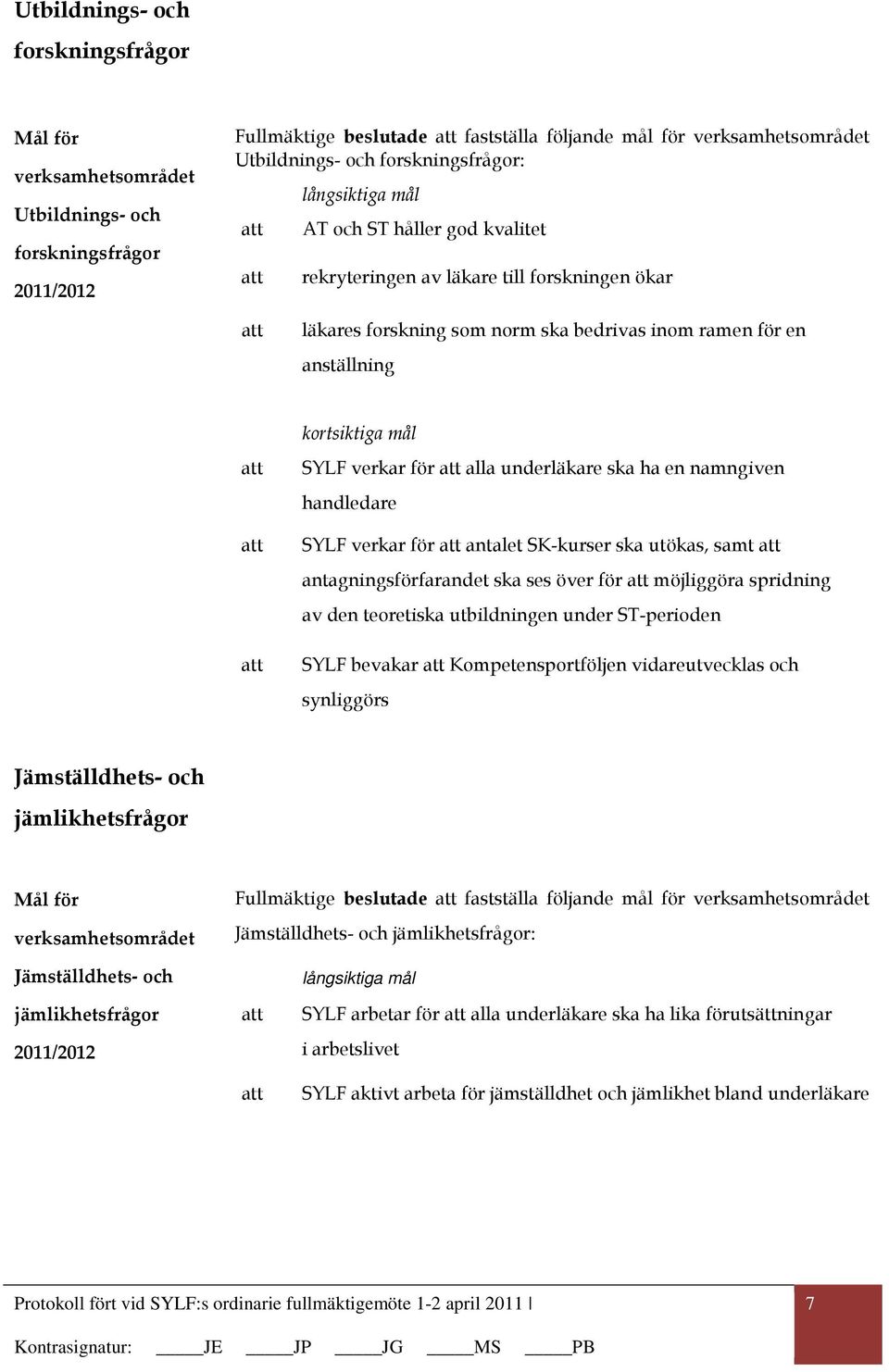 SYLF verkar för alla underläkare ska ha en namngiven handledare SYLF verkar för antalet SK-kurser ska utökas, samt antagningsförfarandet ska ses över för möjliggöra spridning av den teoretiska