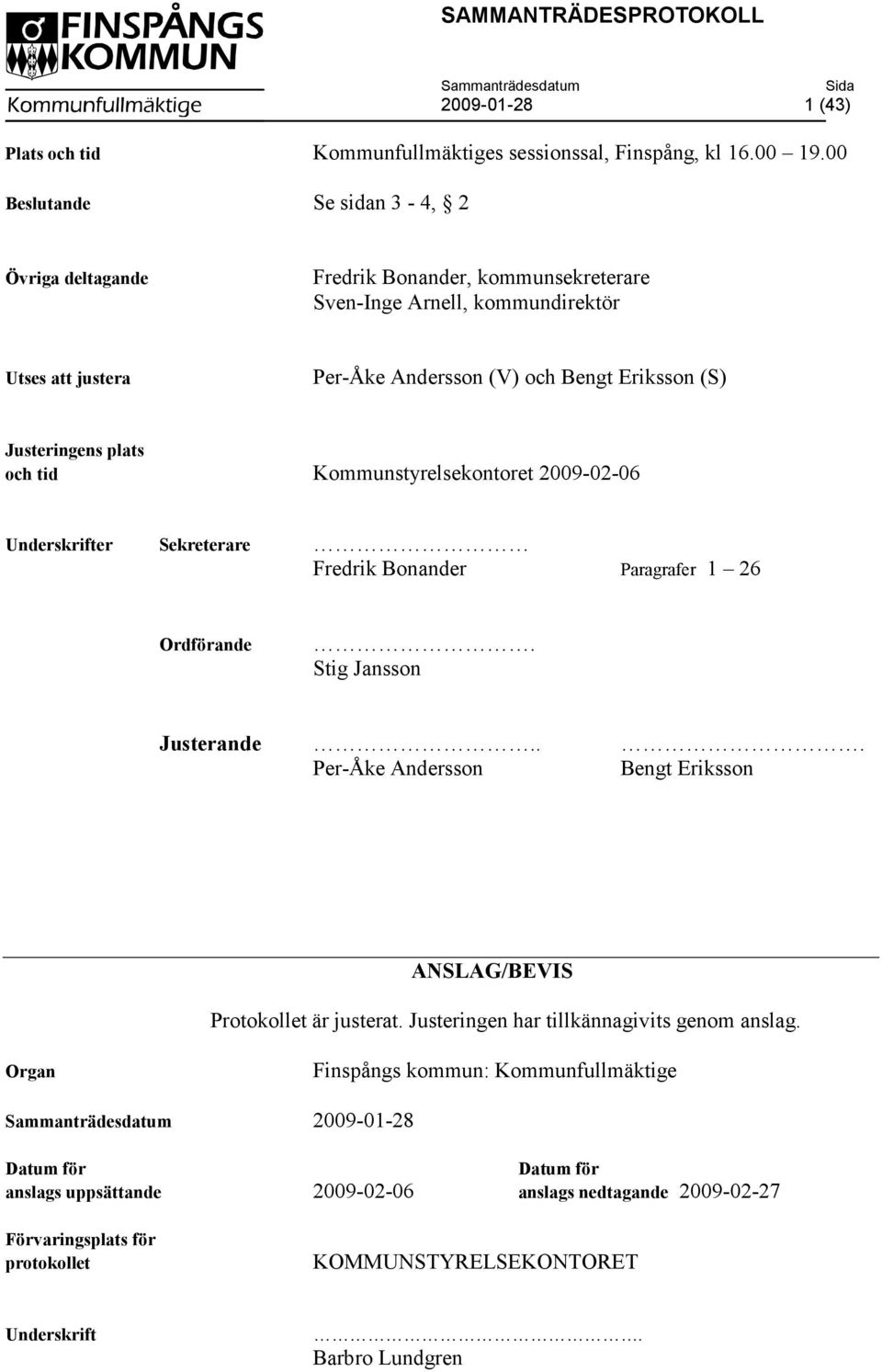 Justeringens plats och tid Kommunstyrelsekontoret 2009-02-06 Underskrifter Sekreterare Fredrik Bonander Paragrafer 1 26 Ordförande. Stig Jansson Justerande.