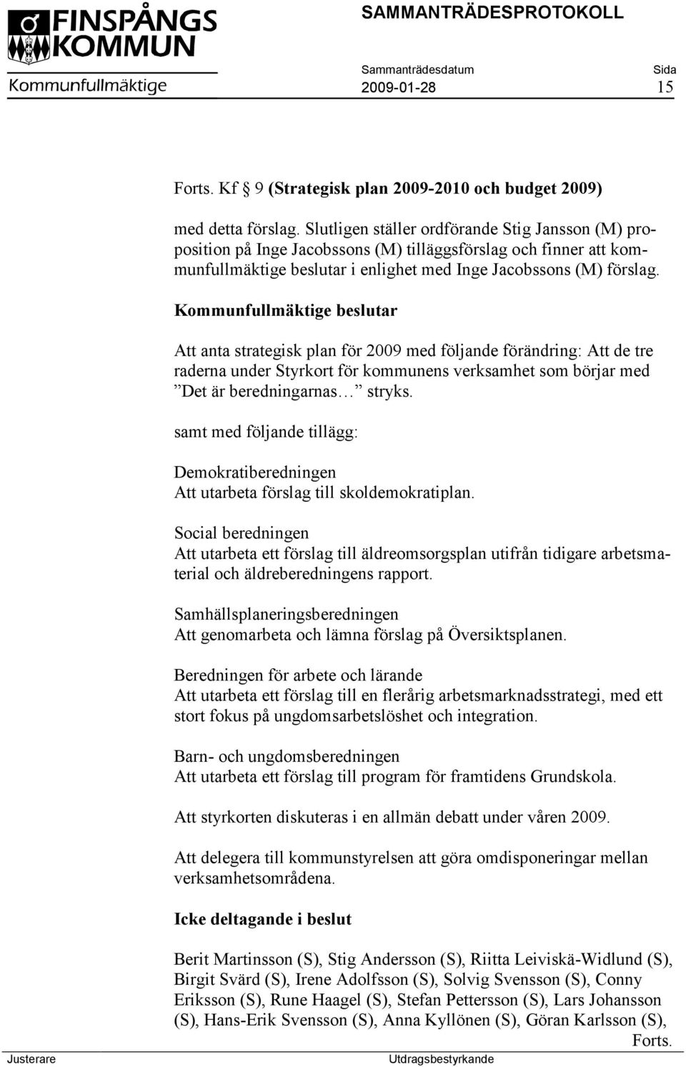 Att anta strategisk plan för 2009 med följande förändring: Att de tre raderna under Styrkort för kommunens verksamhet som börjar med Det är beredningarnas stryks.