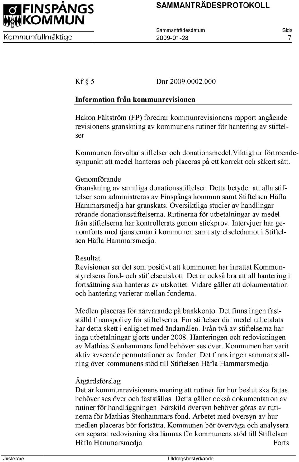 stiftelser och donationsmedel.viktigt ur förtroendesynpunkt att medel hanteras och placeras på ett korrekt och säkert sätt. Genomförande Granskning av samtliga donationsstiftelser.