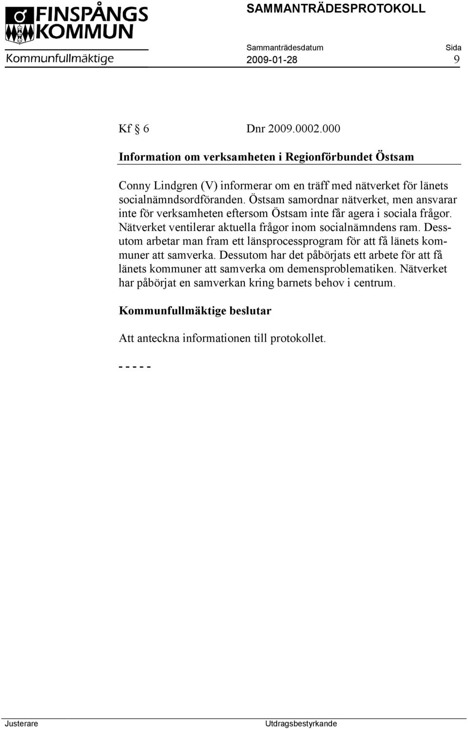 Östsam samordnar nätverket, men ansvarar inte för verksamheten eftersom Östsam inte får agera i sociala frågor.