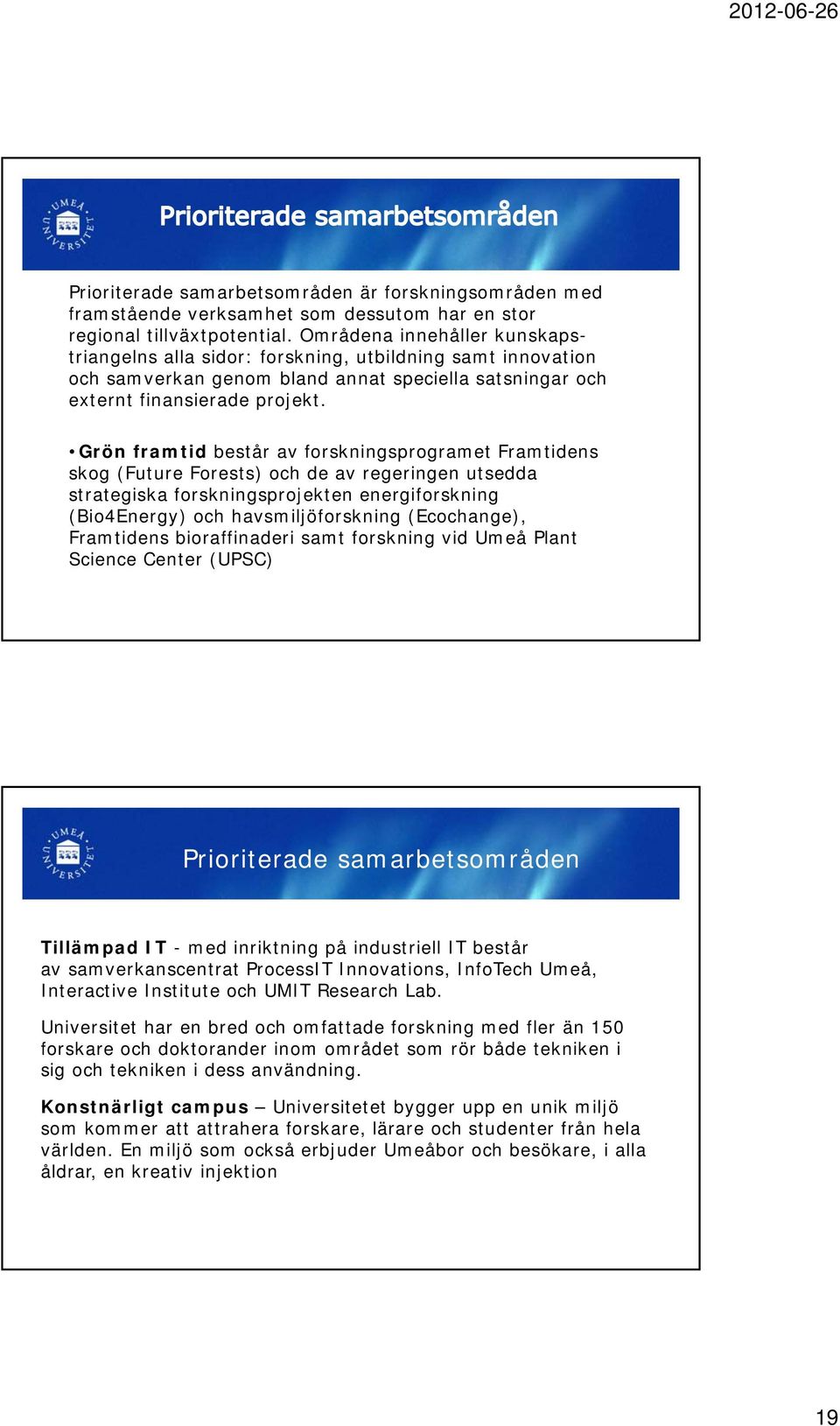 Grön framtid består av forskningsprogramet Framtidens skog (Future Forests) och de av regeringen utsedda strategiska forskningsprojekten energiforskning (Bio4Energy) och havsmiljöforskning