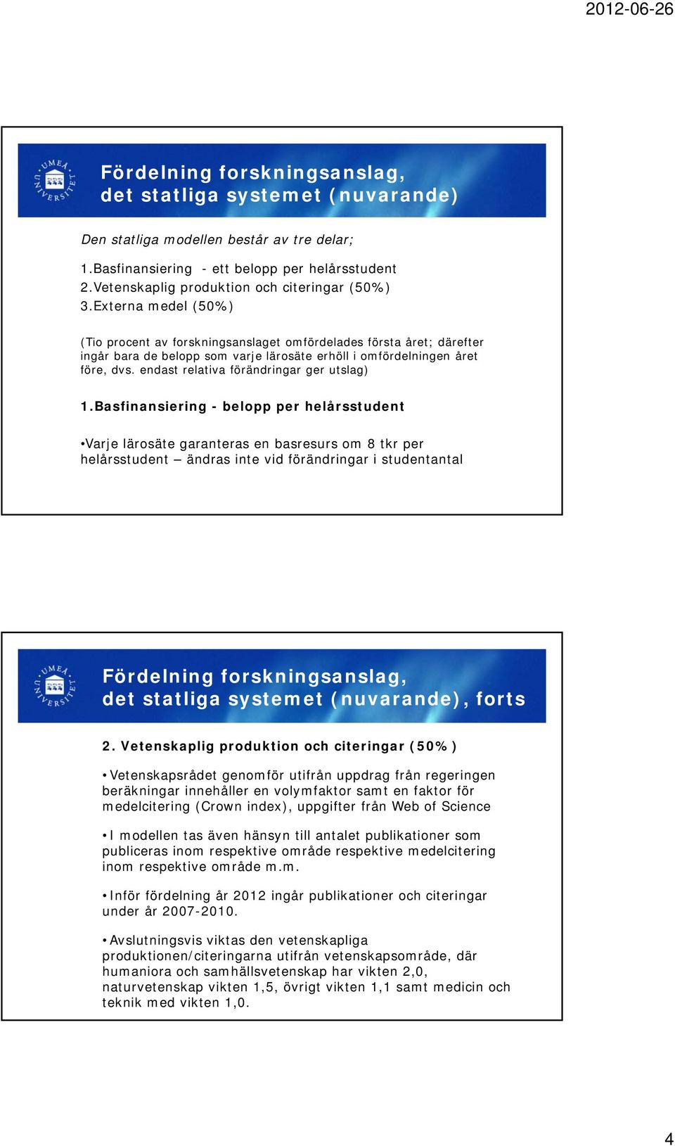 Externa medel (50%) (Tio procent av forskningsanslaget omfördelades första året; därefter ingår bara de belopp som varje lärosäte erhöll i omfördelningen året före, dvs.