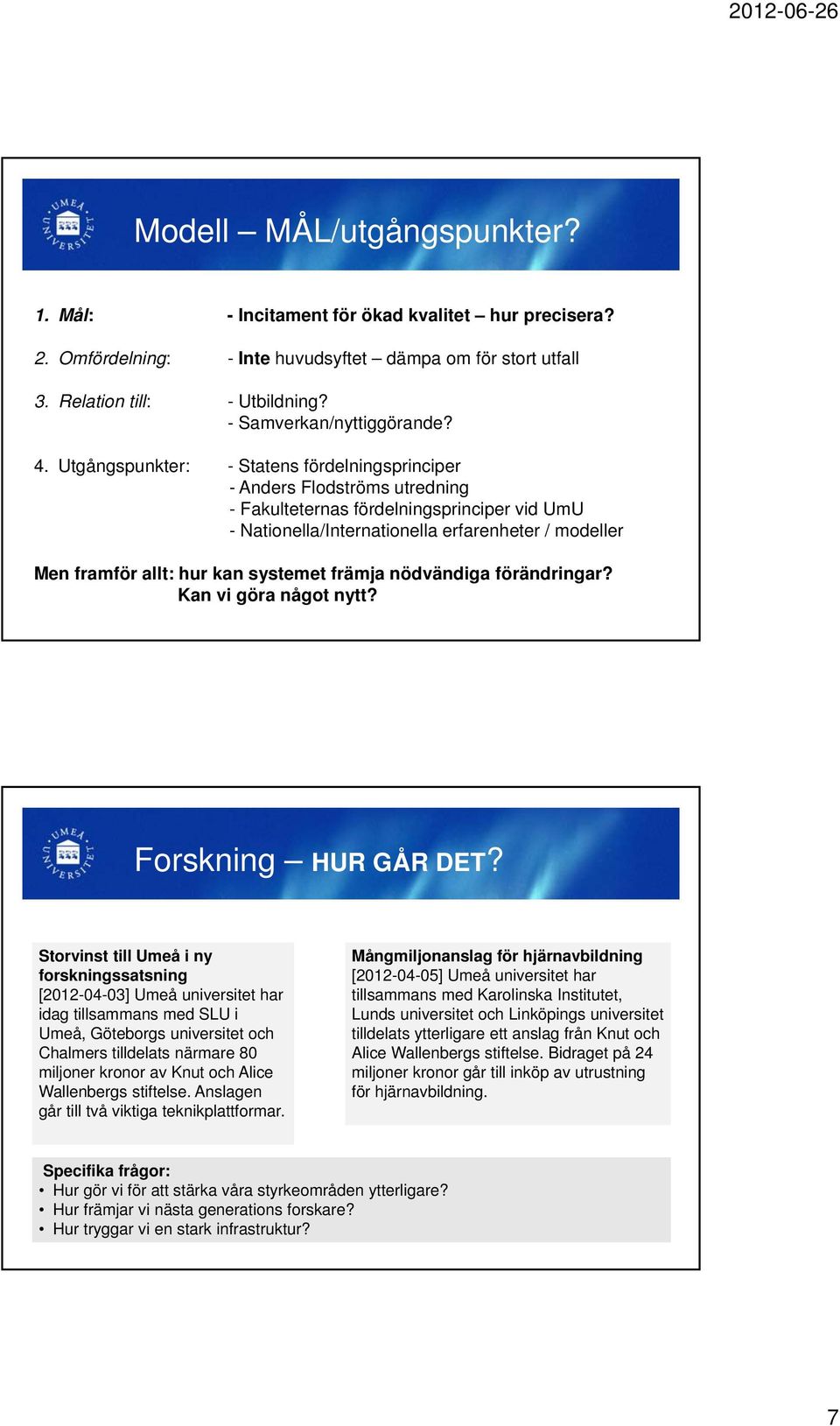Utgångspunkter: - Statens fördelningsprinciper - Anders Flodströms utredning - Fakulteternas fördelningsprinciper vid UmU - Nationella/Internationella erfarenheter / modeller Men framför allt: hur