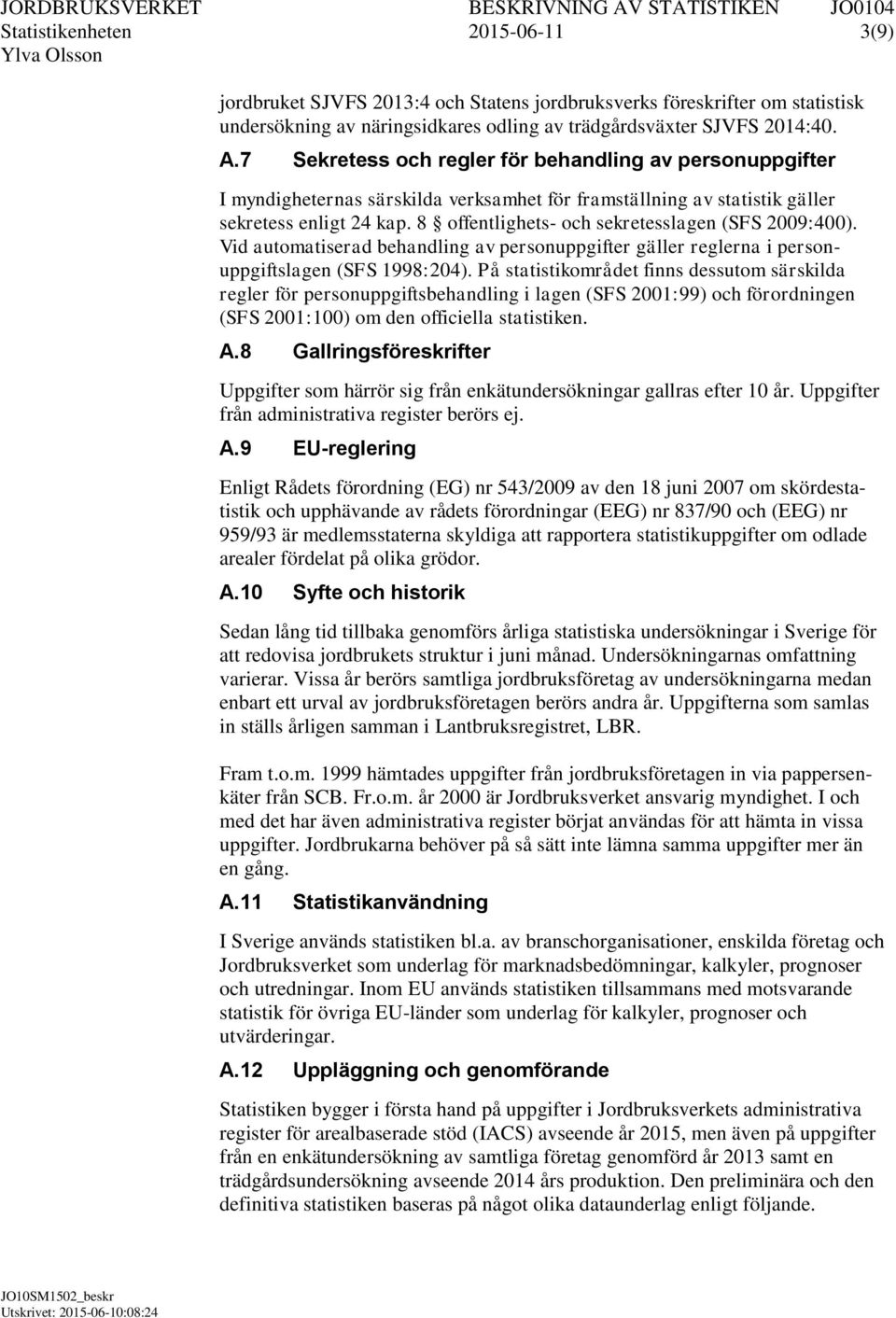 8 offentlighets- och sekretesslagen (SFS 2009:400). Vid automatiserad behandling av personuppgifter gäller reglerna i personuppgiftslagen (SFS 1998:204).